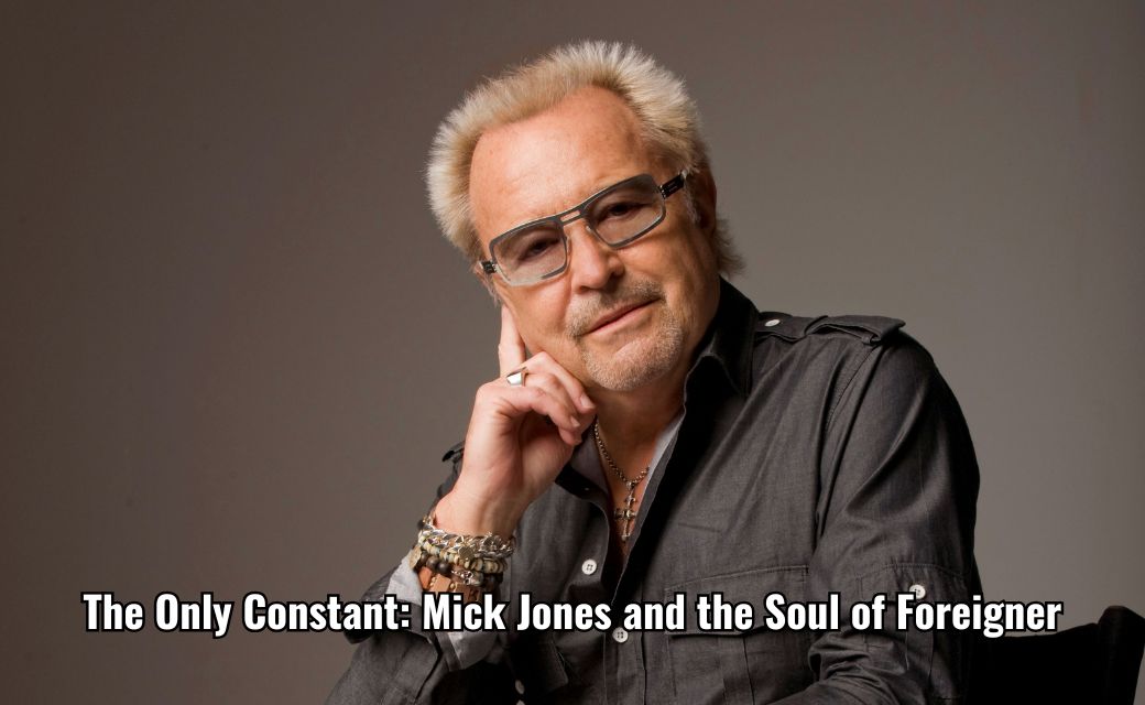 The Only Constant Mick Jones and the Soul of Foreigner